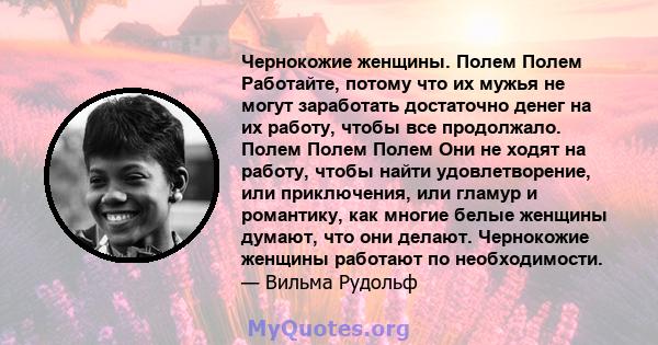 Чернокожие женщины. Полем Полем Работайте, потому что их мужья не могут заработать достаточно денег на их работу, чтобы все продолжало. Полем Полем Полем Они не ходят на работу, чтобы найти удовлетворение, или