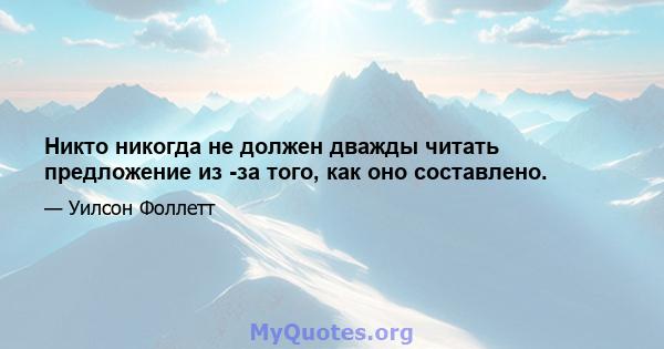 Никто никогда не должен дважды читать предложение из -за того, как оно составлено.