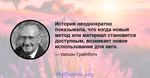 История неоднократно показывала, что когда новый метод или материал становится доступным, возникает новое использование для него.