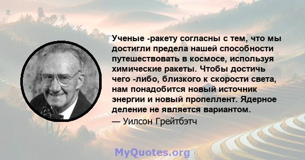 Ученые -ракету согласны с тем, что мы достигли предела нашей способности путешествовать в космосе, используя химические ракеты. Чтобы достичь чего -либо, близкого к скорости света, нам понадобится новый источник энергии 