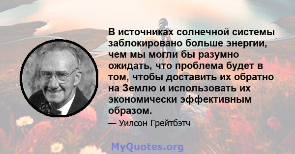 В источниках солнечной системы заблокировано больше энергии, чем мы могли бы разумно ожидать, что проблема будет в том, чтобы доставить их обратно на Землю и использовать их экономически эффективным образом.