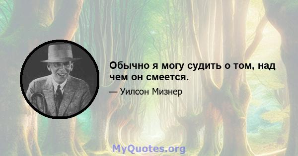 Обычно я могу судить о том, над чем он смеется.