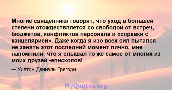 Многие священники говорят, что уход в большей степени отождествляется со свободой от встреч, бюджетов, конфликтов персонала и «справки с канцелярией». Даже когда я изо всех сил пытался не занять этот последний момент