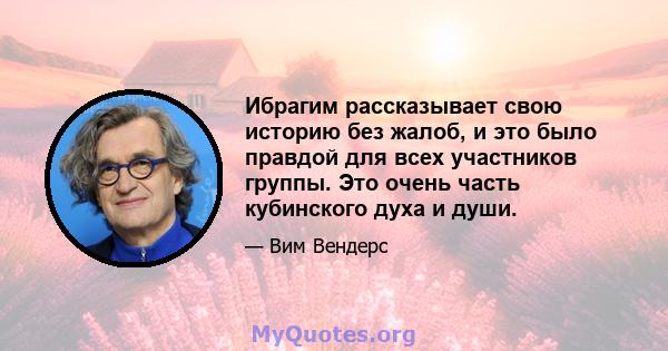 Ибрагим рассказывает свою историю без жалоб, и это было правдой для всех участников группы. Это очень часть кубинского духа и души.