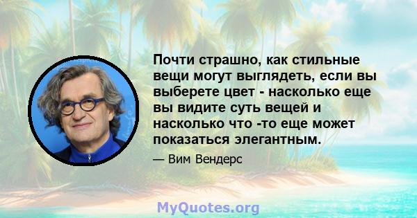 Почти страшно, как стильные вещи могут выглядеть, если вы выберете цвет - насколько еще вы видите суть вещей и насколько что -то еще может показаться элегантным.