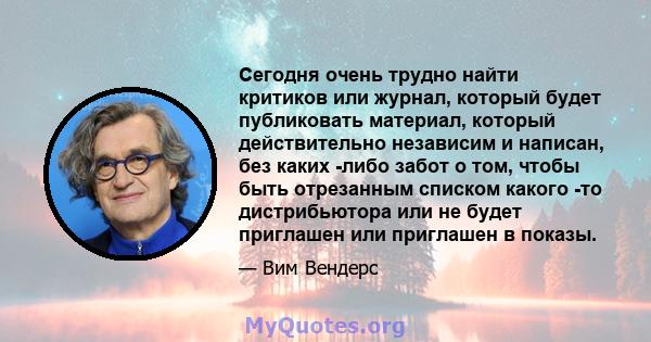 Сегодня очень трудно найти критиков или журнал, который будет публиковать материал, который действительно независим и написан, без каких -либо забот о том, чтобы быть отрезанным списком какого -то дистрибьютора или не