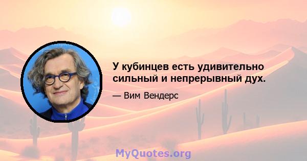 У кубинцев есть удивительно сильный и непрерывный дух.