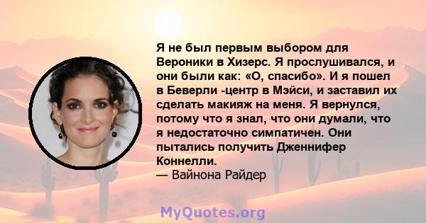 Я не был первым выбором для Вероники в Хизерс. Я прослушивался, и они были как: «О, спасибо». И я пошел в Беверли -центр в Мэйси, и заставил их сделать макияж на меня. Я вернулся, потому что я знал, что они думали, что