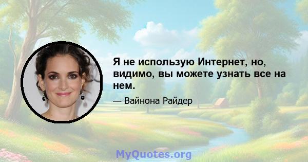 Я не использую Интернет, но, видимо, вы можете узнать все на нем.