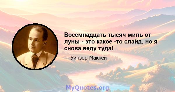 Восемнадцать тысяч миль от луны - это какое -то слайд, но я снова веду туда!