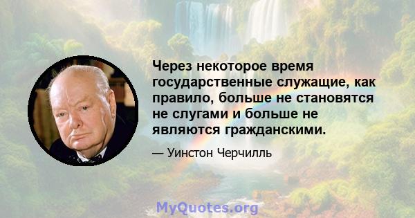 Через некоторое время государственные служащие, как правило, больше не становятся не слугами и больше не являются гражданскими.