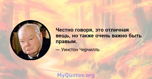 Честно говоря, это отличная вещь, но также очень важно быть правым.