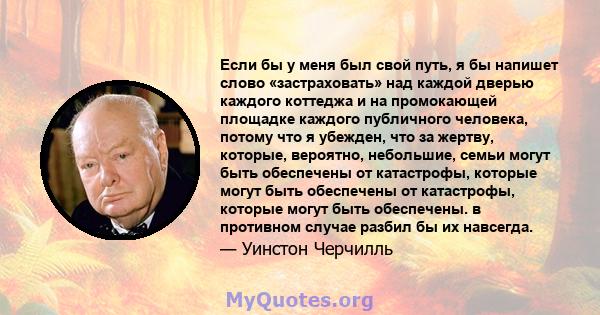 Если бы у меня был свой путь, я бы напишет слово «застраховать» над каждой дверью каждого коттеджа и на промокающей площадке каждого публичного человека, потому что я убежден, что за жертву, которые, вероятно,