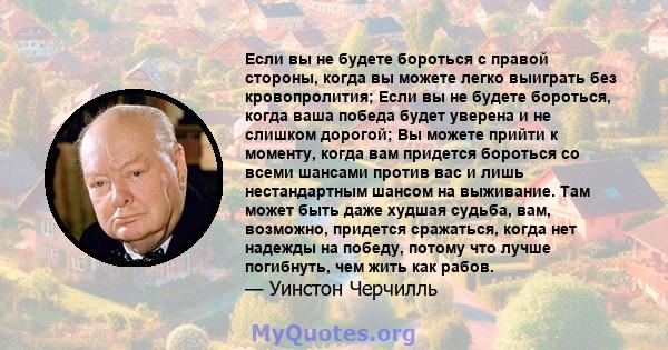 Если вы не будете бороться с правой стороны, когда вы можете легко выиграть без кровопролития; Если вы не будете бороться, когда ваша победа будет уверена и не слишком дорогой; Вы можете прийти к моменту, когда вам