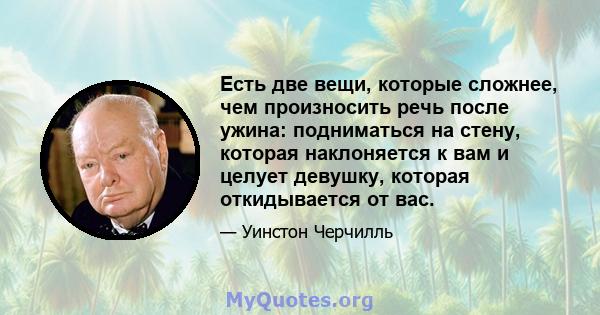 Есть две вещи, которые сложнее, чем произносить речь после ужина: подниматься на стену, которая наклоняется к вам и целует девушку, которая откидывается от вас.