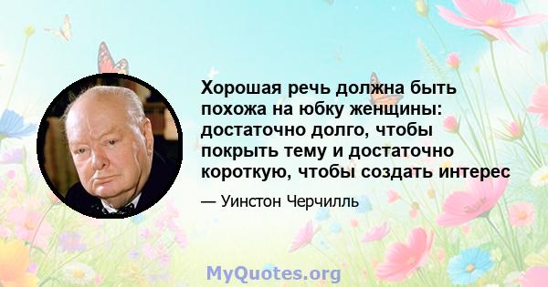 Хорошая речь должна быть похожа на юбку женщины: достаточно долго, чтобы покрыть тему и достаточно короткую, чтобы создать интерес