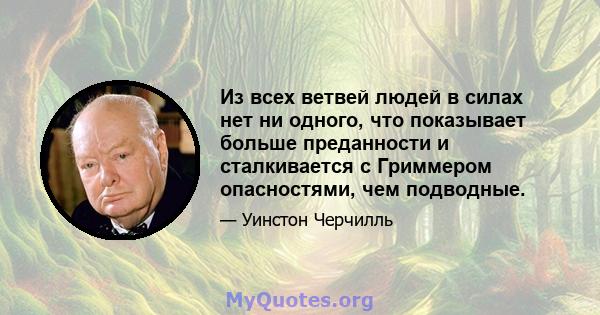 Из всех ветвей людей в силах нет ни одного, что показывает больше преданности и сталкивается с Гриммером опасностями, чем подводные.