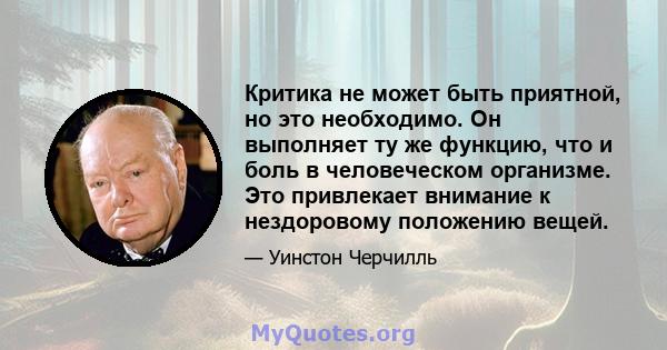 Критика не может быть приятной, но это необходимо. Он выполняет ту же функцию, что и боль в человеческом организме. Это привлекает внимание к нездоровому положению вещей.