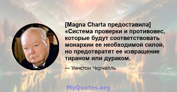 [Magna Charta предоставила] «Система проверки и противовес, которые будут соответствовать монархии ее необходимой силой, но предотвратят ее извращение тираном или дураком.