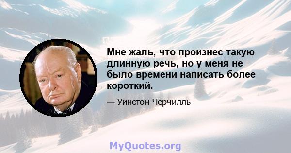 Мне жаль, что произнес такую ​​длинную речь, но у меня не было времени написать более короткий.