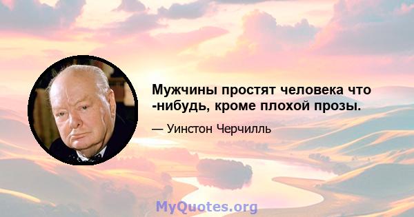 Мужчины простят человека что -нибудь, кроме плохой прозы.