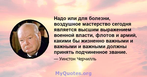 Надо или для болезни, воздушное мастерство сегодня является высшим выражением военной власти, флотов и армий, какими бы жизненно важными и важными и важными должны принять подчиненное звание.