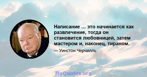 Написание ... это начинается как развлечение, тогда он становится любовницей, затем мастером и, наконец, тираном.