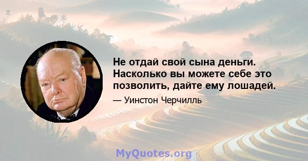 Не отдай свой сына деньги. Насколько вы можете себе это позволить, дайте ему лошадей.