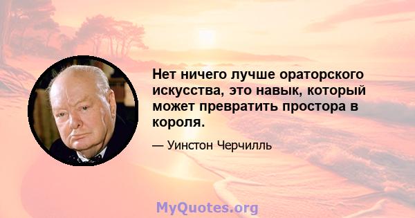 Нет ничего лучше ораторского искусства, это навык, который может превратить простора в короля.