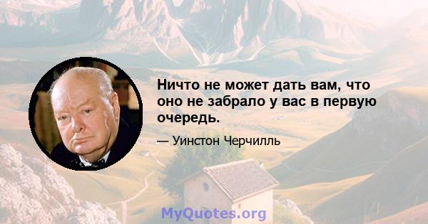 Ничто не может дать вам, что оно не забрало у вас в первую очередь.