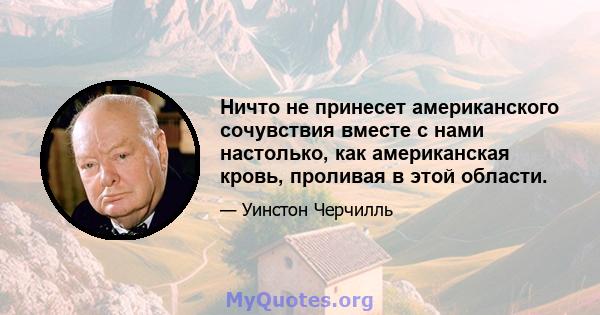 Ничто не принесет американского сочувствия вместе с нами настолько, как американская кровь, проливая в этой области.