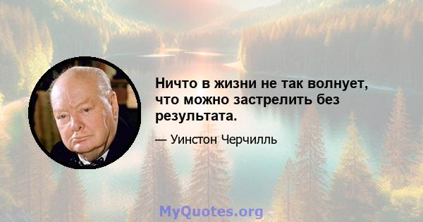 Ничто в жизни не так волнует, что можно застрелить без результата.