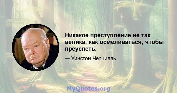 Никакое преступление не так велика, как осмеливаться, чтобы преуспеть.