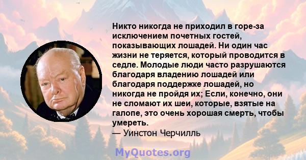 Никто никогда не приходил в горе-за исключением почетных гостей, показывающих лошадей. Ни один час жизни не теряется, который проводится в седле. Молодые люди часто разрушаются благодаря владению лошадей или благодаря