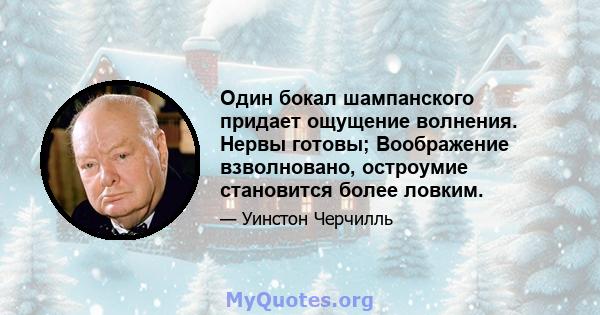 Один бокал шампанского придает ощущение волнения. Нервы готовы; Воображение взволновано, остроумие становится более ловким.