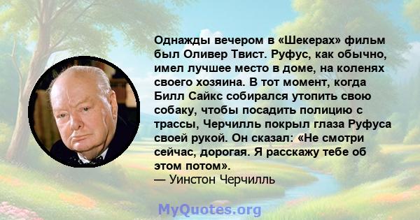 Однажды вечером в «Шекерах» фильм был Оливер Твист. Руфус, как обычно, имел лучшее место в доме, на коленях своего хозяина. В тот момент, когда Билл Сайкс собирался утопить свою собаку, чтобы посадить полицию с трассы,