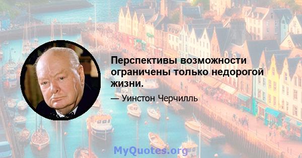 Перспективы возможности ограничены только недорогой жизни.