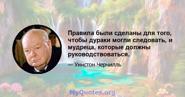 Правила были сделаны для того, чтобы дураки могли следовать, и мудреца, которые должны руководствоваться.