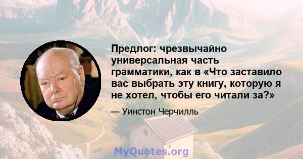 Предлог: чрезвычайно универсальная часть грамматики, как в «Что заставило вас выбрать эту книгу, которую я не хотел, чтобы его читали за?»