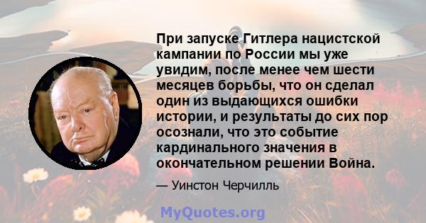 При запуске Гитлера нацистской кампании по России мы уже увидим, после менее чем шести месяцев борьбы, что он сделал один из выдающихся ошибки истории, и результаты до сих пор осознали, что это событие кардинального