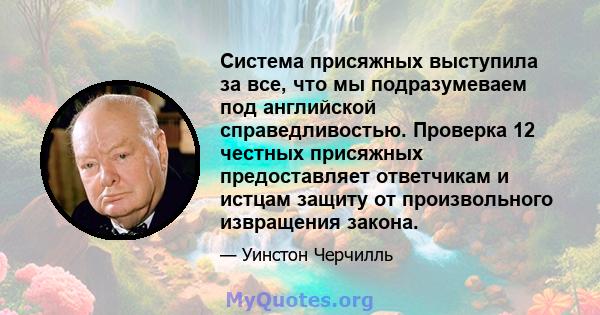 Система присяжных выступила за все, что мы подразумеваем под английской справедливостью. Проверка 12 честных присяжных предоставляет ответчикам и истцам защиту от произвольного извращения закона.