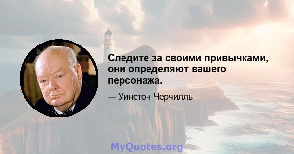 Следите за своими привычками, они определяют вашего персонажа.