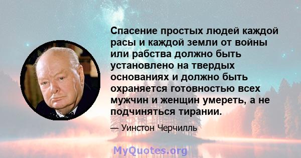 Спасение простых людей каждой расы и каждой земли от войны или рабства должно быть установлено на твердых основаниях и должно быть охраняется готовностью всех мужчин и женщин умереть, а не подчиняться тирании.