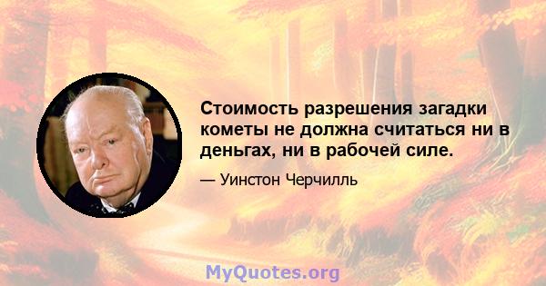 Стоимость разрешения загадки кометы не должна считаться ни в деньгах, ни в рабочей силе.