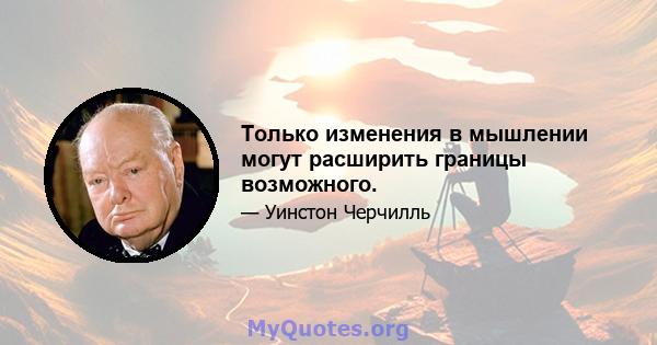 Только изменения в мышлении могут расширить границы возможного.