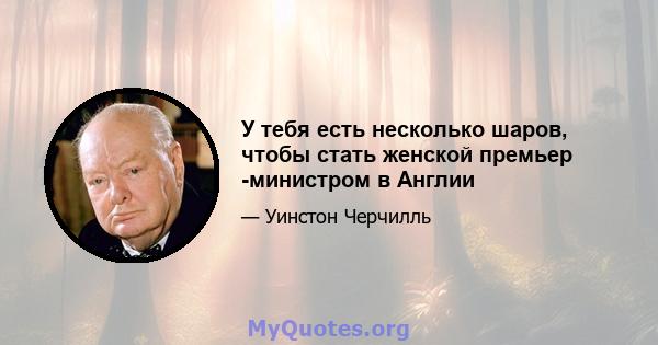 У тебя есть несколько шаров, чтобы стать женской премьер -министром в Англии