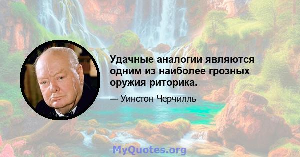 Удачные аналогии являются одним из наиболее грозных оружия риторика.