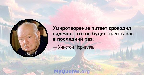 Умиротворение питает крокодил, надеясь, что он будет съесть вас в последний раз.