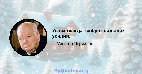 Успех всегда требует больших усилий.