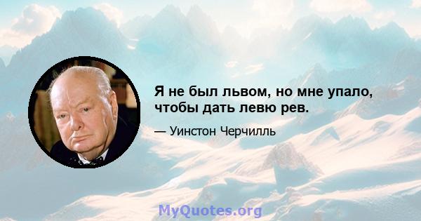 Я не был львом, но мне упало, чтобы дать левю рев.